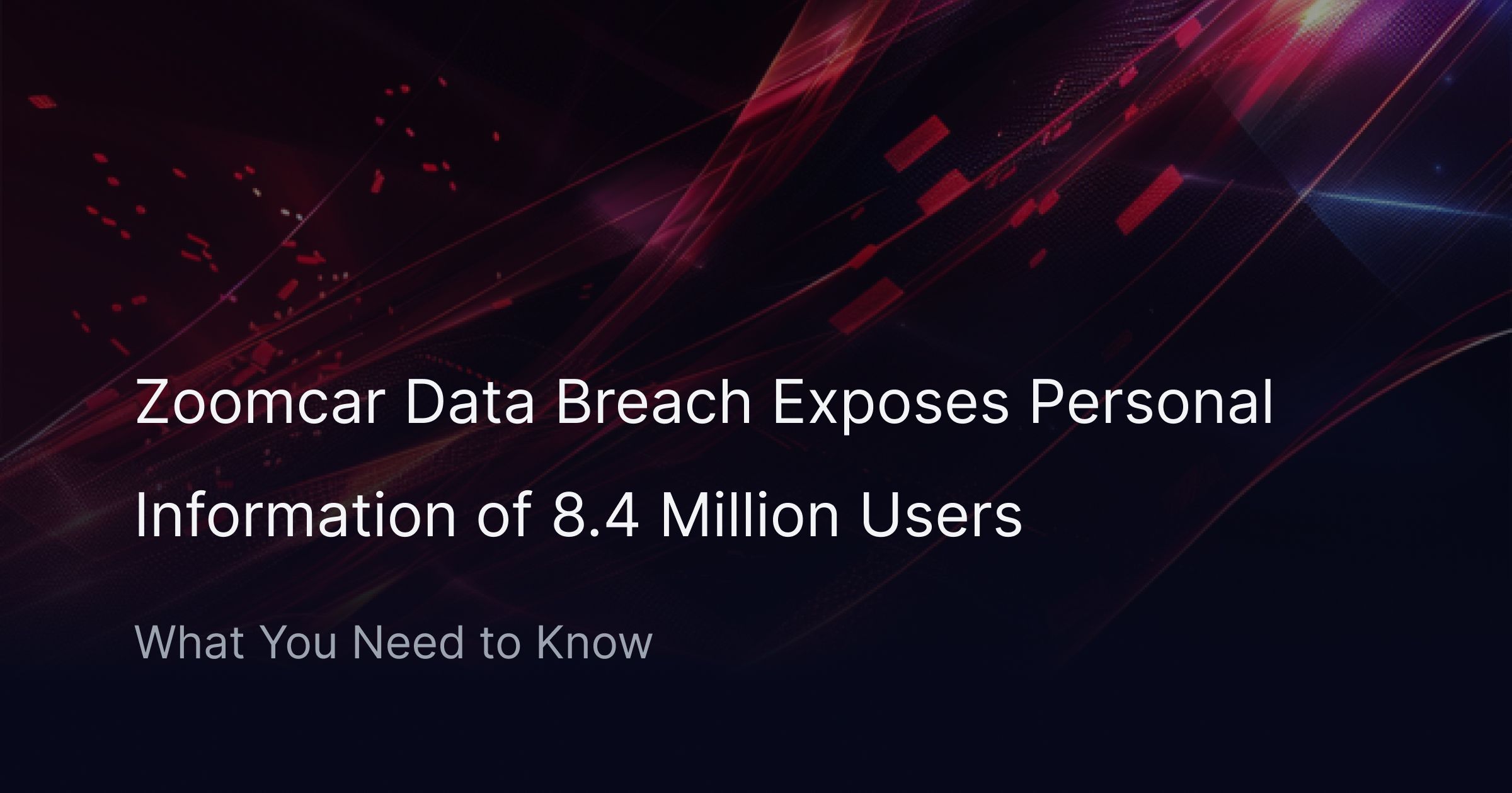 Zoomcar Data Breach Exposes Personal Information of 8.4 Million Users — What You Need to Know